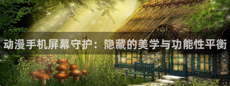 58动漫网,动漫：动漫手机屏幕守护：隐藏的美学与功能性平衡